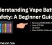 Understanding Vape Battery Safety A Beginner Guide